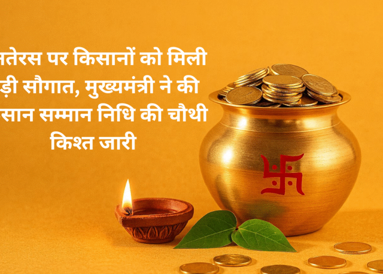 धनतेरस पर किसानों को मिली बड़ी सौगात, मुख्यमंत्री ने की किसान सम्मान निधि की चौथी किश्त जारी