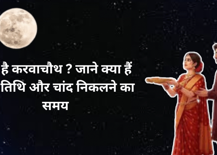 कब है करवाचौथ ? जाने क्या हैं सही तिथि और चांद निकलने का समय