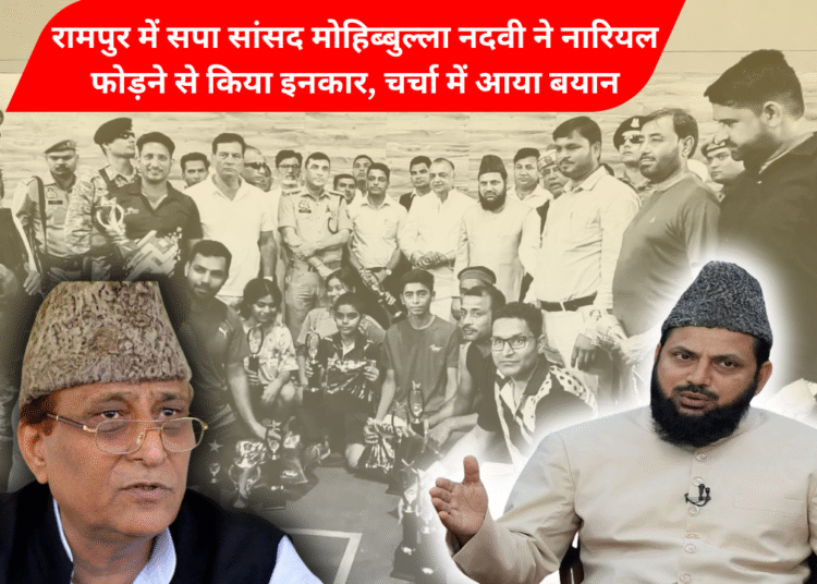 रामपुर में सपा सांसद मोहिब्बुल्ला नदवी ने नारियल फोड़ने से किया इनकार, चर्चा में आया बयान