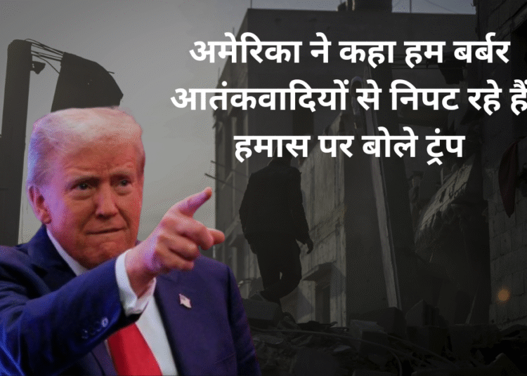 अमेरिका ने कहा हम बर्बर आतंकवादियों से निपट रहे हैं हमास पर बोले ट्रंप