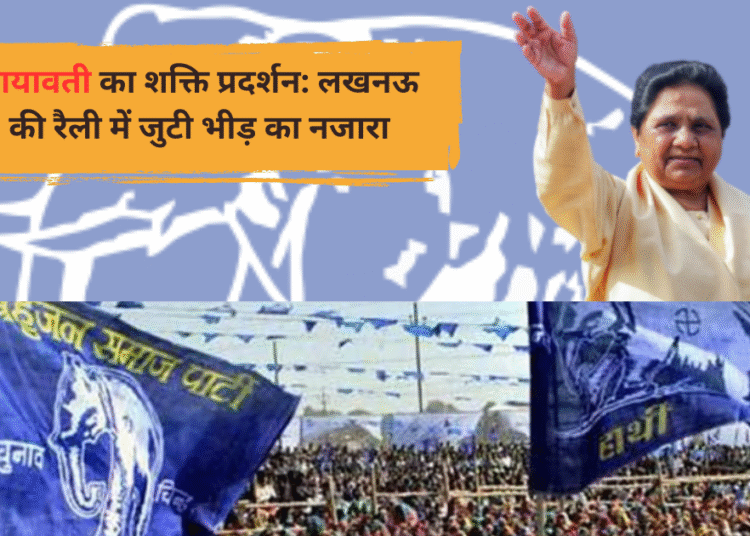 मायावती का शक्ति प्रदर्शन , लखनऊ में जुटी भारी भीड़ , सपा और कांग्रेस पर साधा निशाना