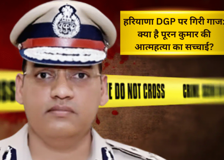 हरियाणा DGP पर गिरी गाज: IPS अधिकारी पूरन कुमार की आत्महत्या के बाद नया अपडेट
