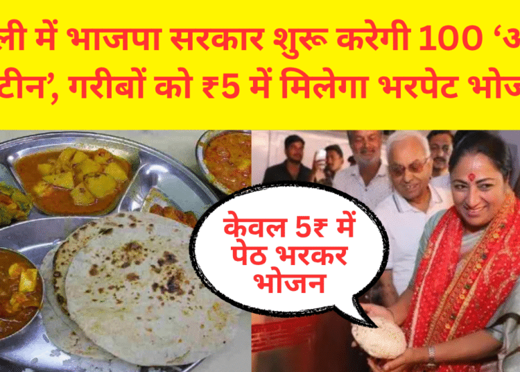 दिल्ली में भाजपा सरकार शुरू करेगी 100 ‘अटल कैंटीन’, गरीबों को ₹5 में मिलेगा भरपेट भोजन